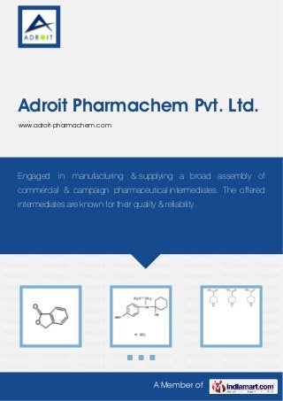 A Member of
Adroit Pharmachem Pvt. Ltd.
www.adroit-pharmachem.com
Regular Products Campaign Products Regular Products Campaign Products Regular
Products Campaign Products Regular Products Campaign Products Regular
Products Campaign Products Regular Products Campaign Products Regular
Products Campaign Products Regular Products Campaign Products Regular
Products Campaign Products Regular Products Campaign Products Regular
Products Campaign Products Regular Products Campaign Products Regular
Products Campaign Products Regular Products Campaign Products Regular
Products Campaign Products Regular Products Campaign Products Regular
Products Campaign Products Regular Products Campaign Products Regular
Products Campaign Products Regular Products Campaign Products Regular
Products Campaign Products Regular Products Campaign Products Regular
Products Campaign Products Regular Products Campaign Products Regular
Products Campaign Products Regular Products Campaign Products Regular
Products Campaign Products Regular Products Campaign Products Regular
Products Campaign Products Regular Products Campaign Products Regular
Products Campaign Products Regular Products Campaign Products Regular
Products Campaign Products Regular Products Campaign Products Regular
Products Campaign Products Regular Products Campaign Products Regular
Products Campaign Products Regular Products Campaign Products Regular
Engaged in manufacturing & supplying a broad assembly of
commercial & campaign pharmaceutical intermediates. The offered
intermediates are known for their quality & reliability.
 