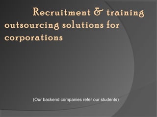 Recruitment & training 
outsourcing solutions for
corporations

(Our backend companies refer our students)

 