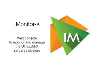 IMonitor-X
Web console
to monitor and manage
the UltraESB-X
servers / clusters
 