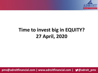 Time to invest big in EQUITY?
27 April, 2020
 