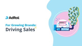 For Growing Brands:
Driving Sales
 