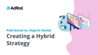 Paid Social vs. Organic Social:
Creating a Hybrid
Strategy
 