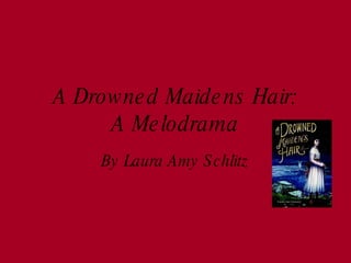 A Drowned Maidens Hair: A Melodrama By Laura Amy Schlitz 