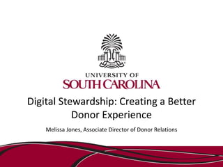 Digital Stewardship: Creating a Better
Donor Experience
Melissa Jones, Associate Director of Donor Relations
 