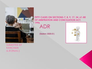 FIFTY CASES ON SECTIONS-7, 8, 9, 17, 34, 61-80
OF ARBITRATION AND CONCILIATION ACT,
1996
 