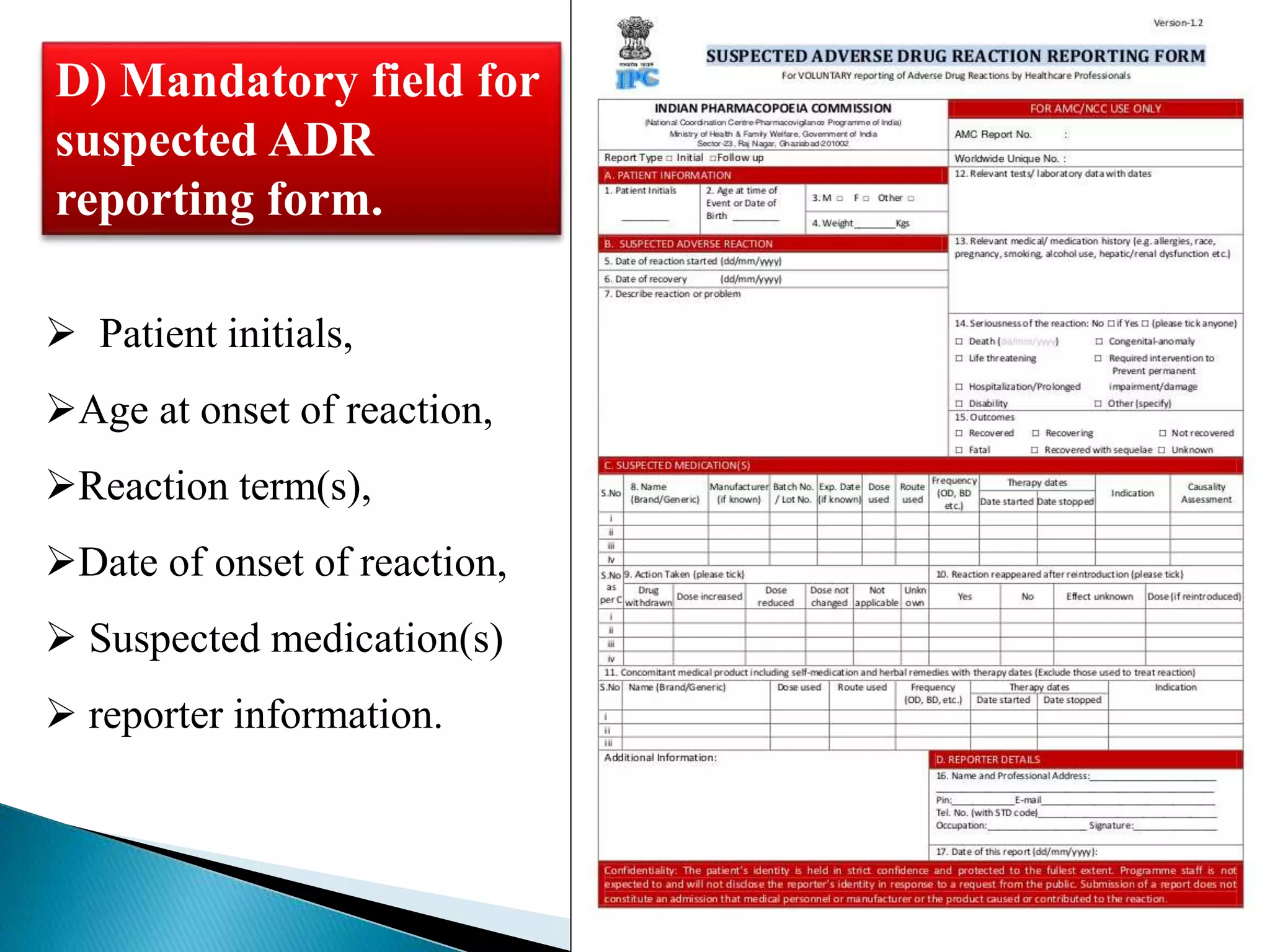  Patient initials,
Age at onset of reaction,
Reaction term(s),
Date of onset of reaction,
 Suspected medication(s)
 reporter information.
D) Mandatory field for
suspected ADR
reporting form.
 