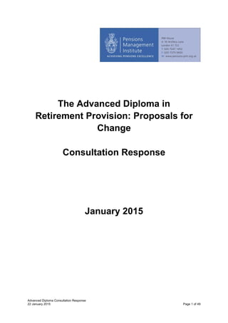 Advanced Diploma Consultation Response
22 January 2015 Page 1 of 49
The Advanced Diploma in
Retirement Provision: Proposals for
Change
Consultation Response
January 2015
 