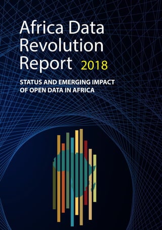 Africa Data
Revolution
Report 2018
STATUS AND EMERGING IMPACT
OF OPEN DATA IN AFRICA
 