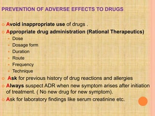 PREVENTION OF ADVERSE EFFECTS TO DRUGS
 Avoid inappropriate use of drugs .
 Appropriate drug administration (Rational Th...