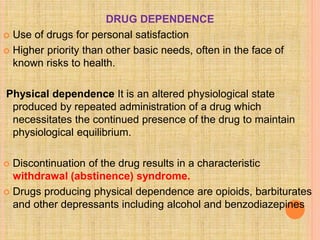 DRUG DEPENDENCE
 Use of drugs for personal satisfaction
 Higher priority than other basic needs, often in the face of
kn...