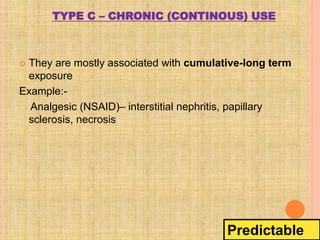 TYPE C – CHRONIC (CONTINOUS) USE
 They are mostly associated with cumulative-long term
exposure
Example:-
Analgesic (NSAI...