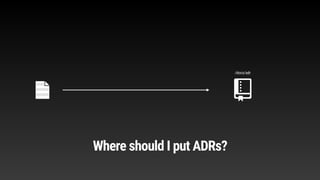 /docs/adr
Where should I put ADRs?
 