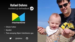 Rafael Dohms
• Chloe’s Father
• Speaker
• That annoying Object Calisthenics guy
Architect @ GetFeedback
@rdohms
! "
 