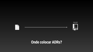 /docs/adr
Onde colocar ADRs?
 
