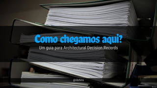 Como chegamos aqui?
@rdohms
Um guia para Architectural Decision Records
📷 pixabay
 