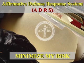 Affirmative Defense Response System (A D R S) MINIMIZE MY RISK 