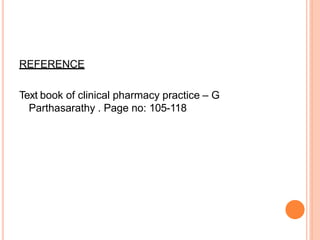 REFERENCE
Text book of clinical pharmacy practice – G
Parthasarathy . Page no: 105-118
 