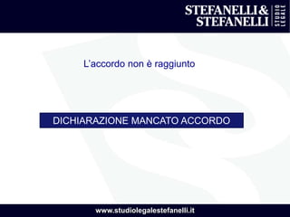 www.studiolegalestefanelli.it
L’accordo non è raggiunto
DICHIARAZIONE MANCATO ACCORDO
 