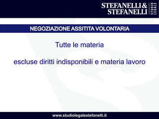 www.studiolegalestefanelli.it
Tutte le materia
escluse diritti indisponibili e materia lavoro
 
