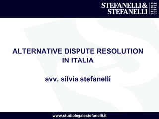 www.studiolegalestefanelli.it
ALTERNATIVE DISPUTE RESOLUTION
IN ITALIA
avv. silvia stefanelli
 