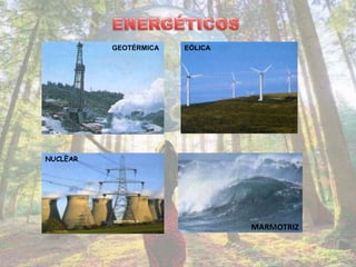 GEOTÉRMICA   EÓLICA




NUCLEAR




                                MARMOTRIZ
 