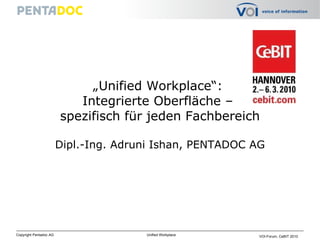 „ Unified Workplace“:  Integrierte Oberfläche –  spezifisch für jeden Fachbereich Dipl.-Ing. Adruni Ishan, PENTADOC AG 