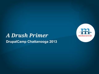 A Drush Primer
DrupalCamp Chattanooga 2013

 