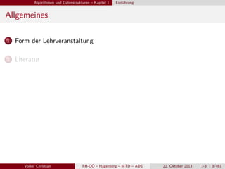 Algorithmen und Datenstrukturen – Kapitel 1

Einführung

Allgemeines
1

Form der Lehrveranstaltung

2

Literatur

Volker Christian

FH-OÖ – Hagenberg – MTD – ADS

22. Oktober 2013

1-3 | 3/461

 
