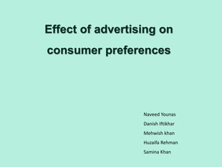 Effect of advertising on
consumer preferences
Naveed Younas
Danish Iftikhar
Mehwish khan
Huzaifa Rehman
Samina Khan
 