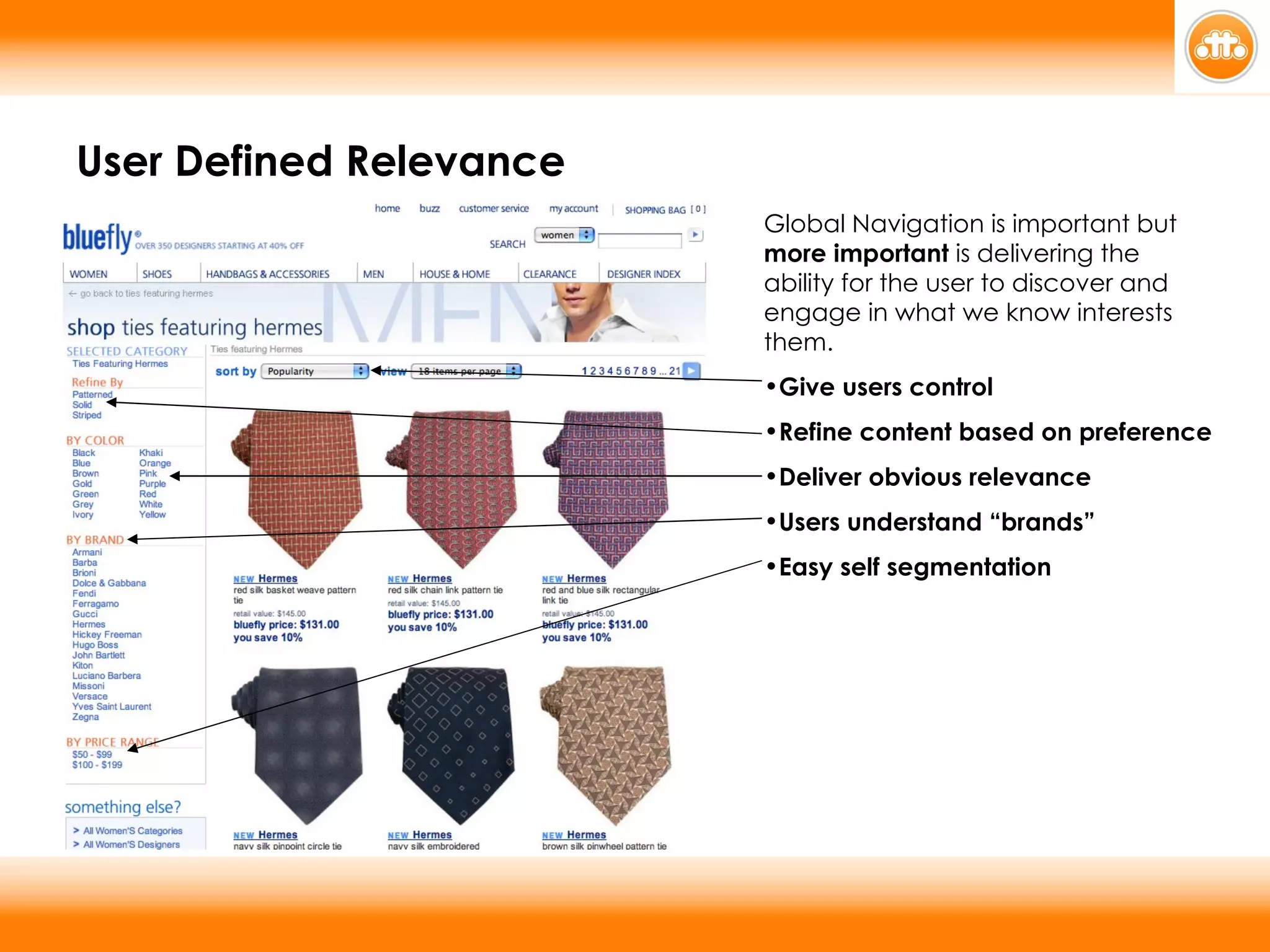 User Defined Relevance Global Navigation is important but  more important  is delivering the ability for the user to discover and engage in what we know interests them. Give users control Refine content based on preference Deliver obvious relevance Users understand “brands” Easy self segmentation 