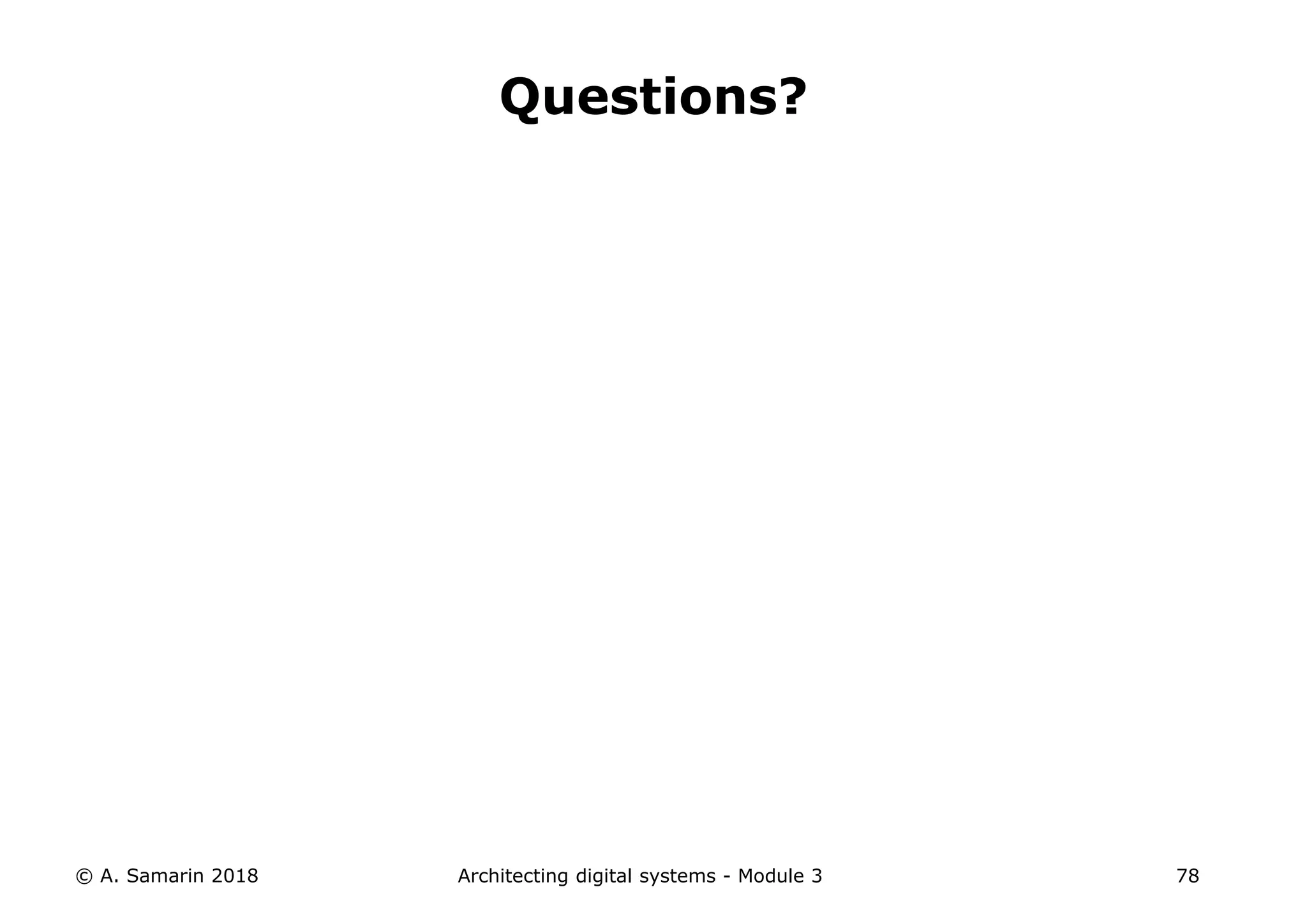 © A. Samarin 2018 Architecting digital systems - Module 3 78
Questions?
 