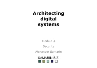 Architecting
digital
systems
Module 3
Security
Alexander Samarin
 