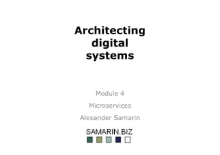 Architecting
digital
systems
Module 4
Microservices
Alexander Samarin
 