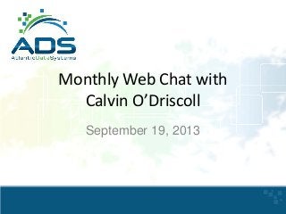 Monthly Web Chat with
Calvin O’Driscoll
September 19, 2013

 