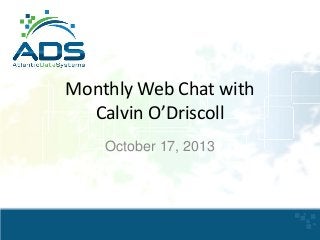 Monthly Web Chat with
Calvin O’Driscoll
October 17, 2013

 