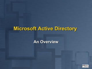 Microsoft Active Directory

        An Overview
 