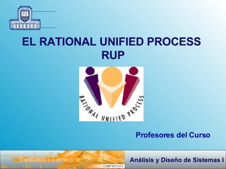 EL RATIONAL UNIFIED PROCESS  RUP Profesores del Curso 