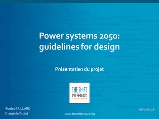 www.theshiftproject.org
Power systems 2050:
guidelines for design
Présentation du projet
Nicolas RAILLARD
Chargé de Projet
06/02/2018
 