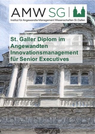St. Galler Diplom im 
Angewandten 
Innovationsmanagement 
für Senior Executives 
 