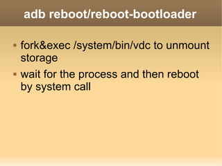 adb reboot/reboot-bootloader

   fork&exec /system/bin/vdc to unmount
    storage
   wait for the process and then reboot
    by system call
 