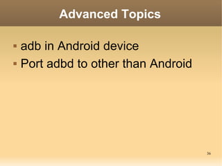 Advanced Topics

   adb in Android device
   Port adbd to other than Android




                                      36
 