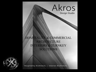 Akros design Studio
HOSPITALITY & COMMERCIAL
ARCHITECTURE
INTERIORS & TURNKEY
SOLUTIONS
 