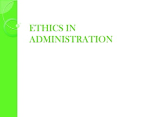 ETHICS IN
ADMINISTRATION
 