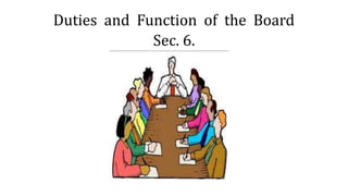 Duties and Function of the Board
Sec. 6.
 