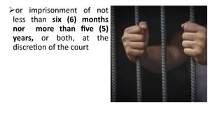 or imprisonment of not
less than six (6) months
nor more than five (5)
years, or both, at the
discretion of the court
 