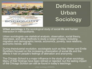 urban sociology (ADS605) 16
Urban sociology is the sociological study of social life and human
interaction in metropolitan...