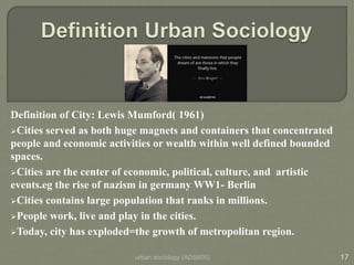 urban sociology (ADS605) 17
Definition of City: Lewis Mumford( 1961)
Cities served as both huge magnets and containers th...