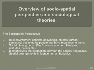 The Sociospatial Perspective
iv. Built environment consists of symbols, objects, (urban
semiotics) designed by people and ...