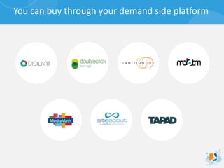 You can buy through your demand side platform
 