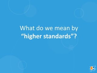 What do we mean by
“higher standards”?
 